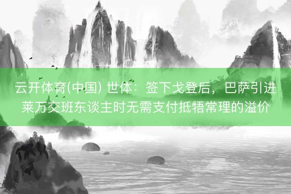 云开体育(中国) 世体：签下戈登后，巴萨引进莱万交班东谈主时无需支付抵牾常理的溢价