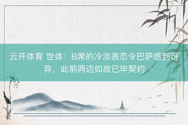 云开体育 世体：B席的冷淡表态令巴萨感到讶异，此前两边如故已毕契约