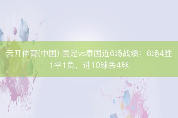 云开体育(中国) 国足vs泰国近6场战绩：6场4胜1平1负，