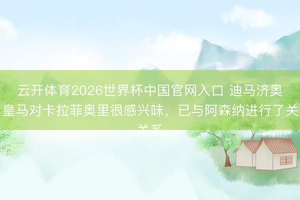 云开体育2026世界杯中国官网入口 迪马济奥：皇马对卡拉菲奥