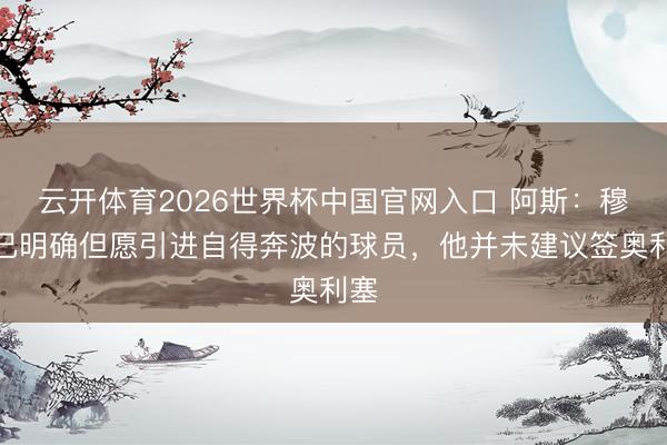云开体育2026世界杯中国官网入口 阿斯：穆帅已明确但愿引进自得奔波的球员，他并未建议签奥利塞