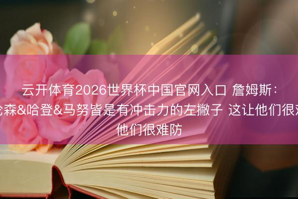 云开体育2026世界杯中国官网入口 詹姆斯：布伦森&