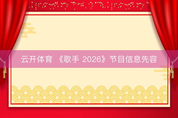 云开体育 《歌手 2026》节目信息先容